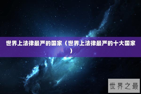 世界上法律最严的国家（世界上法律最严的十大国家）