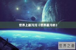 世界上最污污（世界最污的）