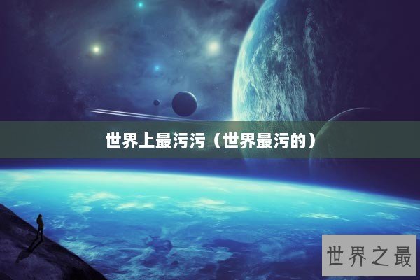 世界上最污污（世界最污的）