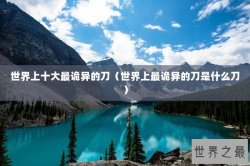 世界上十大最诡异的刀（世界上最诡异的刀是什么刀）
