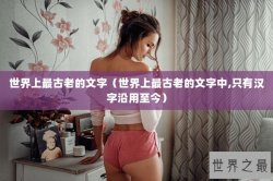 世界上最古老的文字（世界上最古老的文字中,只有汉字沿用至今）