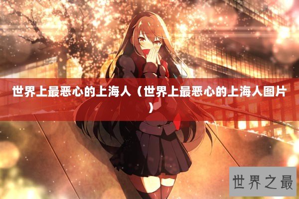 世界上最恶心的上海人（世界上最恶心的上海人图片）