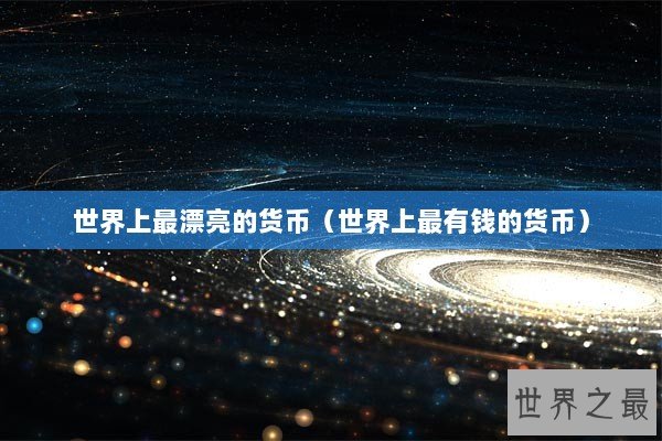 世界上最漂亮的货币（世界上最有钱的货币）