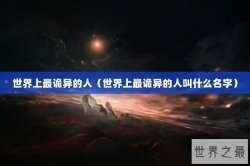 世界上最诡异的人（世界上最诡异的人叫什么名字）