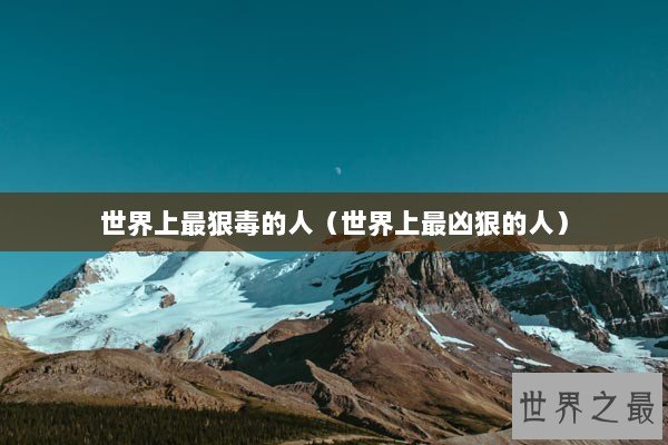 世界上最狠毒的人（世界上最凶狠的人）