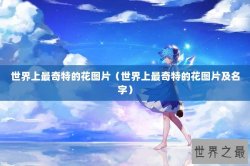 世界上最奇特的花图片（世界上最奇特的花图片及名字）