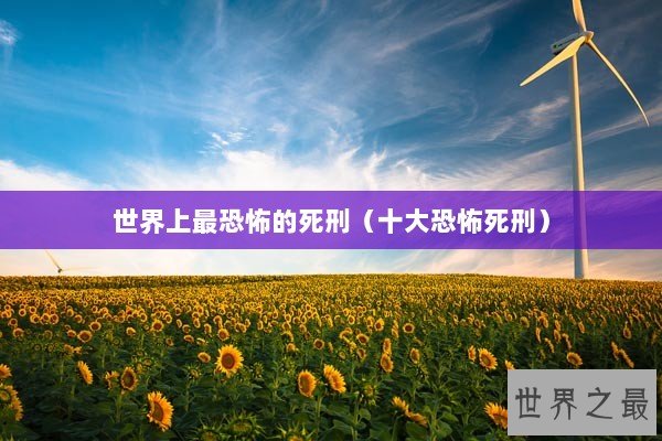 世界上最恐怖的死刑（十大恐怖死刑）