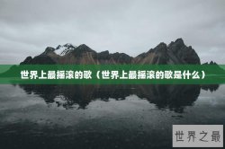 世界上最摇滚的歌（世界上最摇滚的歌是什么）
