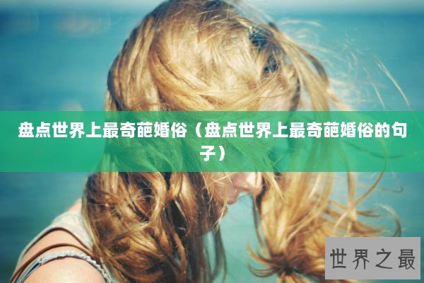 盘点世界上最奇葩婚俗（盘点世界上最奇葩婚俗的句子）