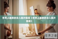 世界上最胖的女人图片图库（世界上最胖的女人图片图库）
