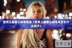 世界上最恶心的毛毛虫（世界上最恶心的毛毛虫长什么样子）