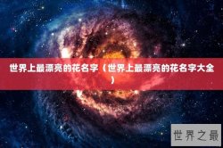 世界上最漂亮的花名字（世界上最漂亮的花名字大全）