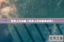 世界上已知最（世界上已知最毒的蛇）