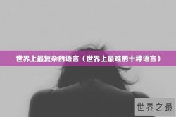 世界上最复杂的语言（世界上最难的十种语言）