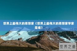 世界上最伟大的思想家（世界上最伟大的思想家学家是谁）