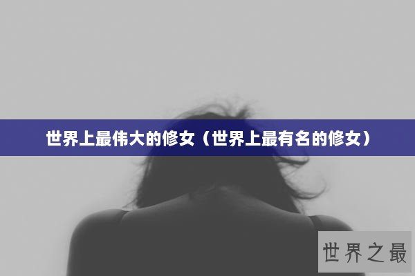 世界上最伟大的修女（世界上最有名的修女）