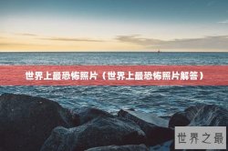 世界上最恐怖照片（世界上最恐怖照片解答）