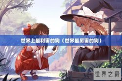 世界上最利害的狗（世界最厉害的狗）