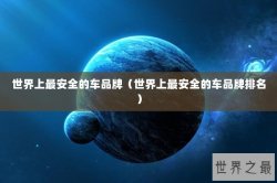 世界上最安全的车品牌（世界上最安全的车品牌排名）