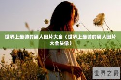 世界上最帅的男人图片大全（世界上最帅的男人图片大全头像）