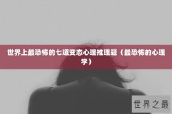 世界上最恐怖的七道变态心理推理题（最恐怖的心理学）