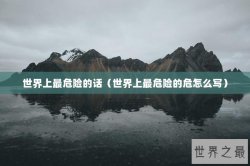 世界上最危险的话（世界上最危险的危怎么写）