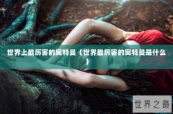 世界上最历害的奥特曼（世界最厉害的奥特曼是什么）