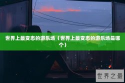 世界上最变态的游乐场（世界上最变态的游乐场是哪个）