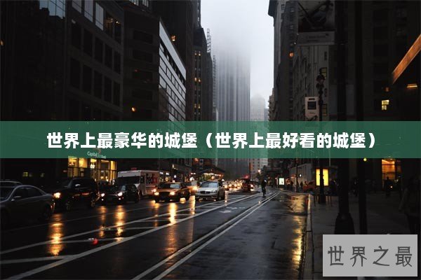 世界上最豪华的城堡（世界上最好看的城堡）