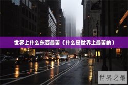 世界上什么东西最苦（什么是世界上最苦的）