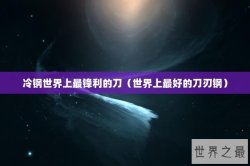 冷钢世界上最锋利的刀（世界上最好的刀刃钢）