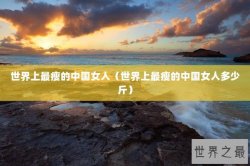 世界上最瘦的中国女人（世界上最瘦的中国女人多少斤）