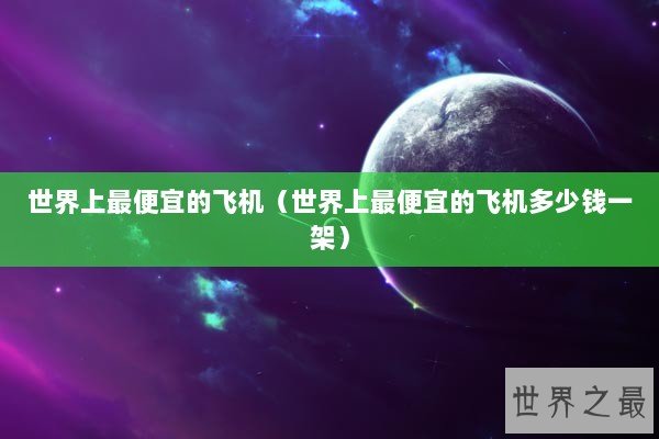 世界上最便宜的飞机（世界上最便宜的飞机多少钱一架）