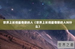 世界上长得最奇葩的人（世界上长得最奇葩的人叫什么）