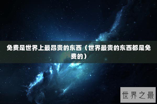 免费是世界上最昂贵的东西（世界最贵的东西都是免费的）