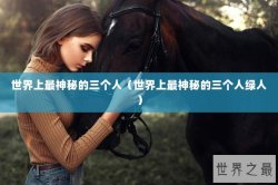 世界上最神秘的三个人（世界上最神秘的三个人绿人）