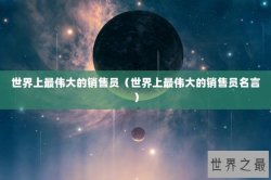 世界上最伟大的销售员（世界上最伟大的销售员名言）