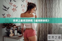 世界上最纯洁的花（最纯粹的花）