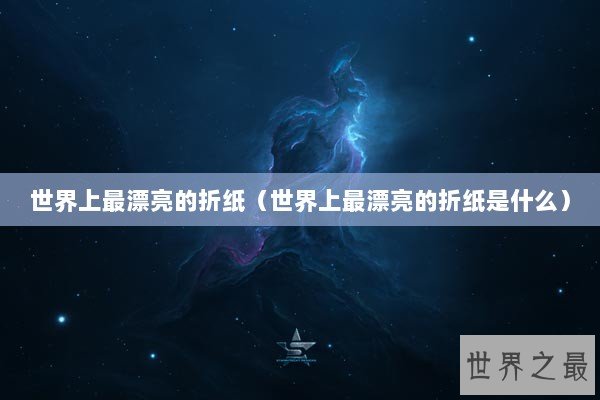 世界上最漂亮的折纸（世界上最漂亮的折纸是什么）