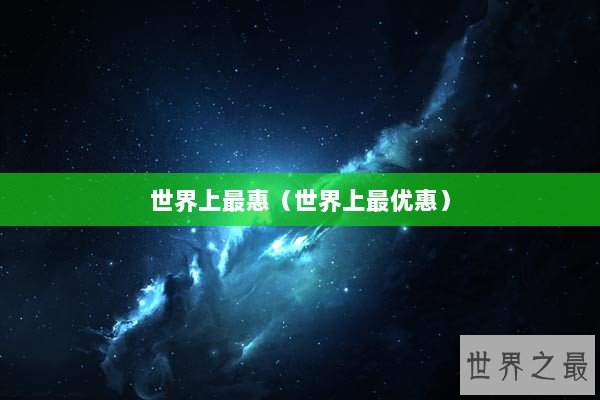 世界上最惠(世界上最优惠) 世界上最惠(世界上最优惠)