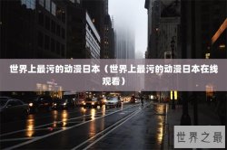世界上最污的动漫日本（世界上最污的动漫日本在线观看）
