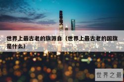 世界上最古老的旗源自（世界上最古老的国旗是什么）