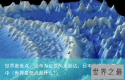 世界最低点，迄今为止仅两人到达，日本恐将沉入其中（世界最低点是什么?）
