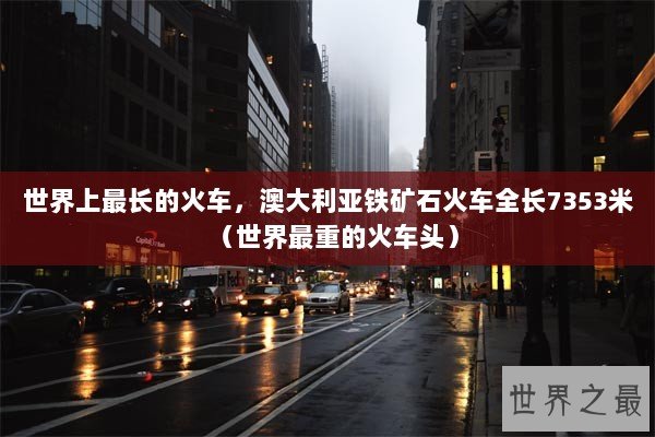 世界上最长的火车，澳大利亚铁矿石火车全长7353米（世界最重的火车头）