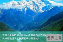 世界上最长的河流峡谷，雅鲁藏布江大峡谷（雅鲁藏布大峡谷是世界上最大的峡谷最深处）