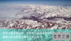 世界上最长的山脉，安第斯山脉全长8900公里（安第斯山脉是世界上最什么的山脉?）
