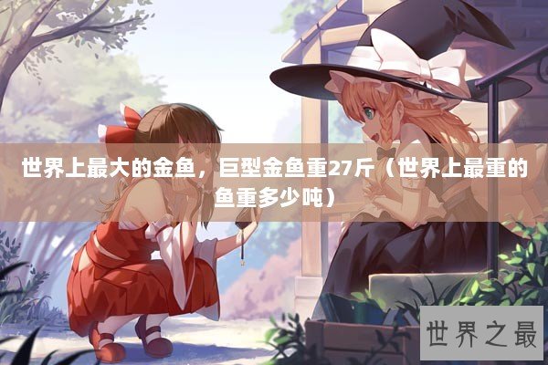 世界上最大的金鱼，巨型金鱼重27斤（世界上最重的鱼重多少吨）