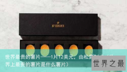 世界最贵的薯片——1片12美元，由松露制成（世界上最贵的薯片是什么薯片）