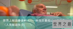 世界上献血最多的人——献血总量超过60万毫升（人类献血多少）