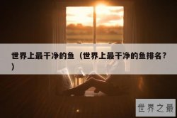 世界上最干净的鱼（世界上最干净的鱼排名?）